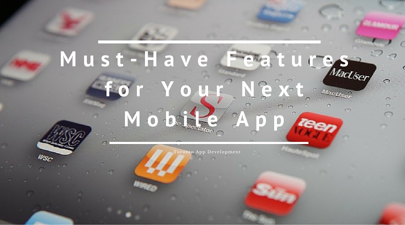 Must-Have Features for Your Next Mobile App